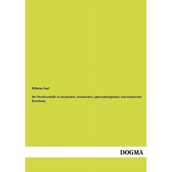 Die Flechtenstoffe in Chemischer, Botanischer, Pharmakologischer Und Technischer Beziehung