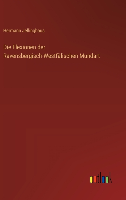 Die Flexionen der Ravensbergisch-WestfÃ¤lischen Mundart, (Hardcover)