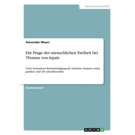 Die Frage der menschlichen Freiheit bei Thomas von Aquin: Unter besonderer Bercksichtigung der Schriften Summa contra g, (Paperback)
