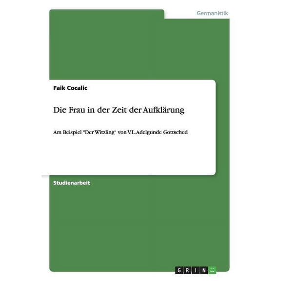 Die Frau in der Zeit der Aufklrung : Am Beispiel "Der Witzling" von V.L. Adelgunde Gottsched (Paperback)