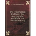 thumbnail image 1 of Die Frauenarbeit Im Hause, Ihre Ökonomische, Rechtliche Und Soziale Wertung (Paperback), 1 of 1