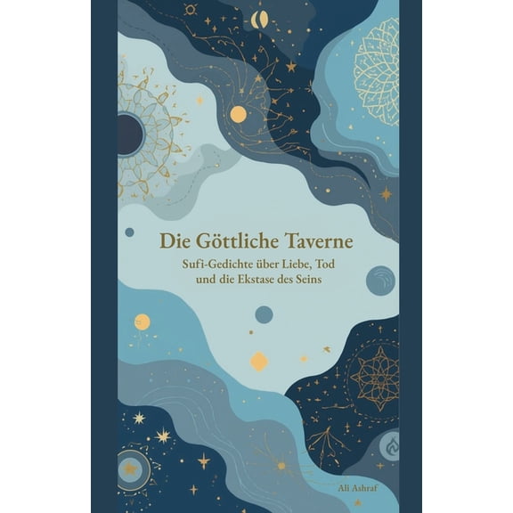 Die Gttliche Taverne: Sufi-Gedichte ber Liebe, Tod und die Ekstase des Seins, (Paperback)