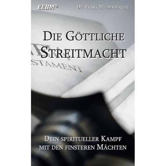 Die Göttliche Streitmacht: Dein spiritueller Kampf mit den finsteren Mächten, (Paperback)