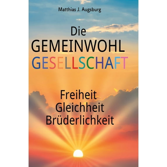 Die GEMEINWOHL GESELLSCHAFT: Freiheit Gleichheit Brüderlichkeit, (Hardcover)