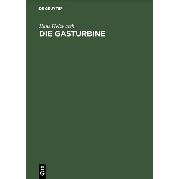 Die Gasturbine: Theorie, Konstruktion Und Betriebsergebnisse Von Zwei Ausgeführten Maschinen, (Hardcover)