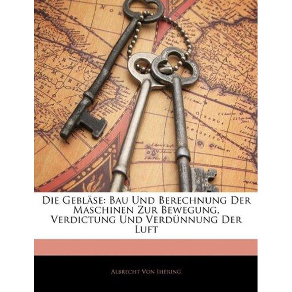 Die Geblase : Bau Und Berechnung Der Maschinen Zur Bewegung, Verdictung Und Verdunnung Der Luft (Paperback)