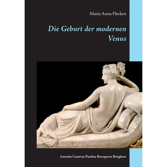 Die Geburt der modernen Venus: Antonio Canovas Paolina Bonaparte Borghese, (Paperback)