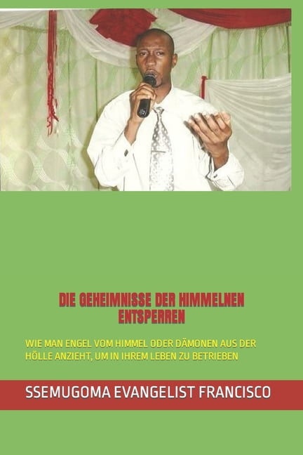 Die Geheimnisse Der Himmelnen Entsperren: Wie Man Engel Vom Himmel Oder DÃ¤monen Aus Der HÃ¶lle Anzieht, Um in Ihrem Leben, (Paperback)