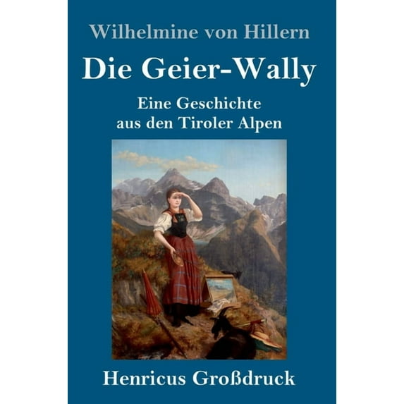 Die Geier-Wally (Großdruck) : Eine Geschichte aus den Tiroler Alpen (Hardcover)