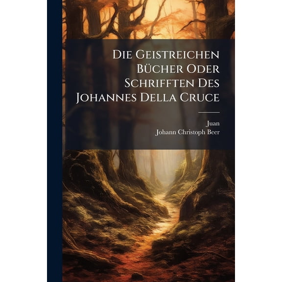 Die Geistreichen B Cher Oder Schrifften Des Johannes Della Cruce Paperback