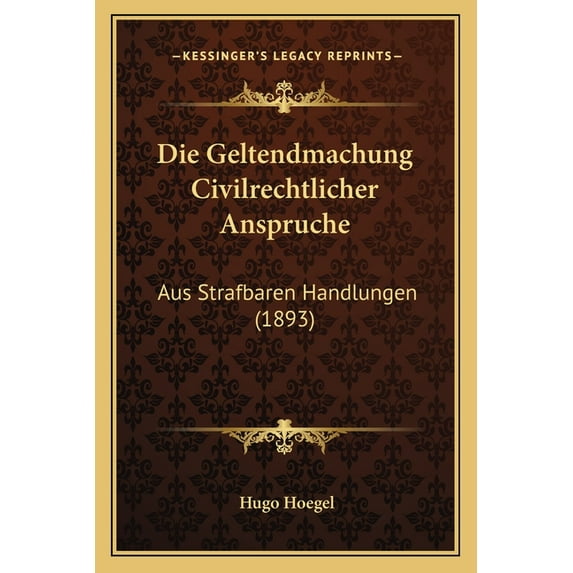 Die Geltendmachung Civilrechtlicher Anspruche: Aus Strafbaren Handlungen (1893) Paperback