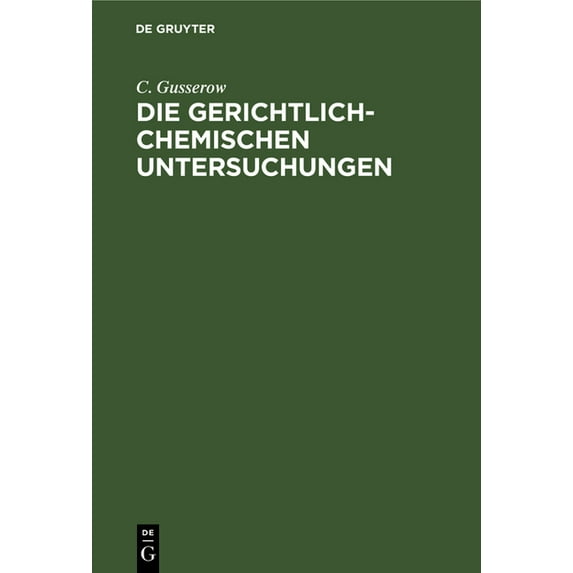 Die Gerichtlich-Chemischen Untersuchungen: Eine Practische Anleitung Für Aerzte, (Hardcover)