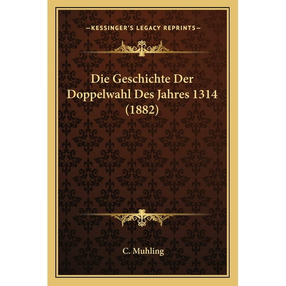 Die Geschichte Der Doppelwahl Des Jahres 1314 (1882) (Paperback)