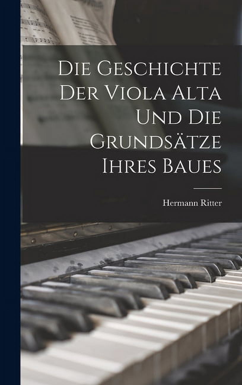 Die Geschichte Der Viola Alta Und Die Grundsätze Ihres Baues (Hardcover)