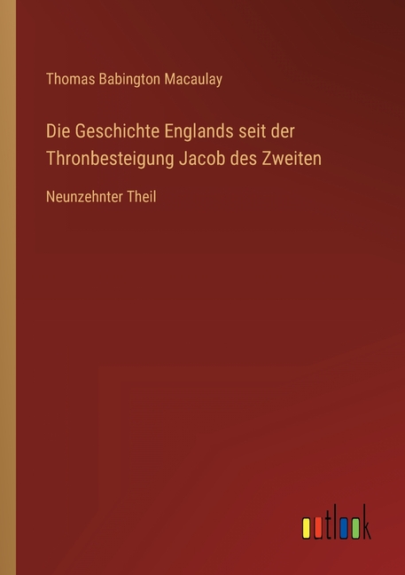 Die Geschichte Englands seit der Thronbesteigung Jacob des Zweiten : Neunzehnter Theil (Paperback)