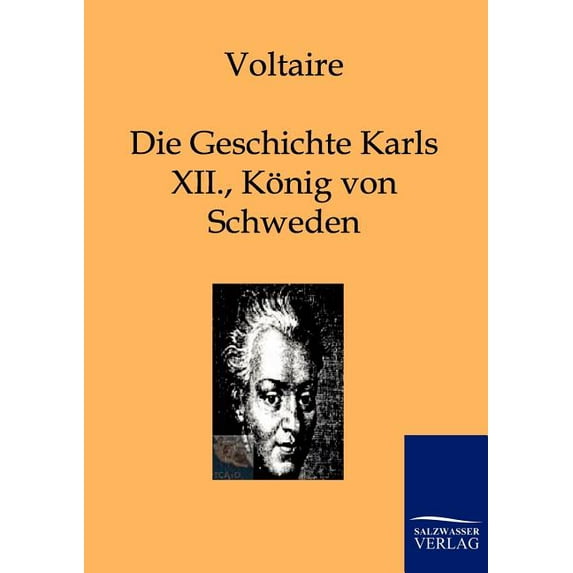 Die Geschichte Karls Xii., K Nigs Von Schweden
