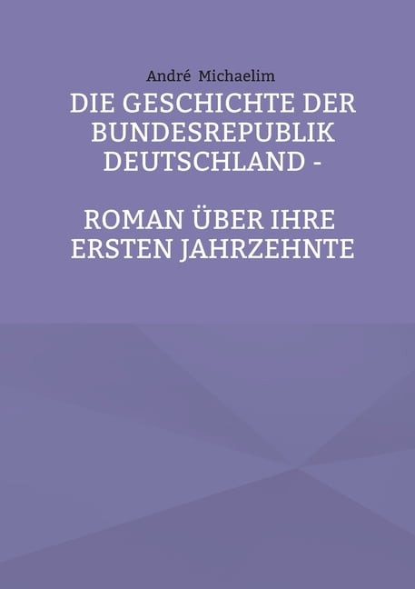 Die Geschichte der Bundesrepublik Deutschland: Roman über ihre ersten Jahrzehnte, (Paperback)
