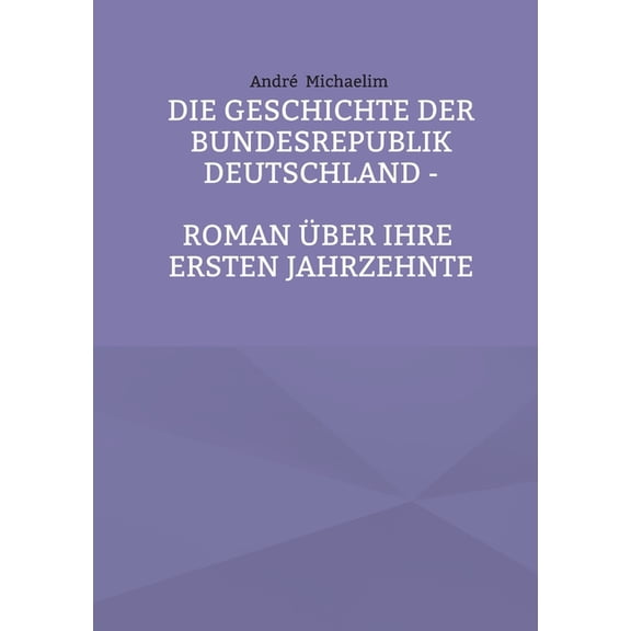 Die Geschichte der Bundesrepublik Deutschland: Roman ber ihre ersten Jahrzehnte, (Paperback)