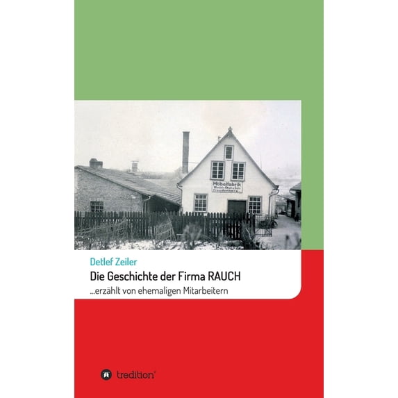 Die Geschichte der Firma Rauch: ... erzählt von ehemaligen Mitarbeitern, (Hardcover)