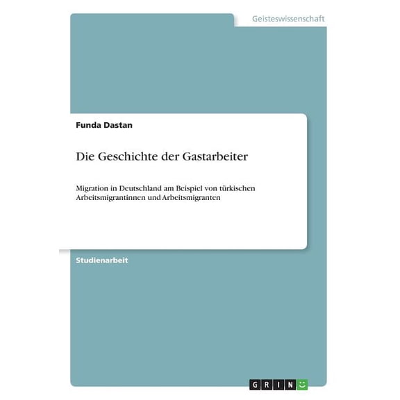 Die Geschichte der Gastarbeiter : Migration in Deutschland am Beispiel von trkischen Arbeitsmigrantinnen und Arbeitsmigranten (Paperback)