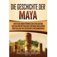 thumbnail image 1 of Die Geschichte der Maya: Ein fesselnder FÃ¼hrer zur Zivilisation, Kultur und Mythologie der Maya und deren Einfluss auf d, (Paperback), 1 of 1