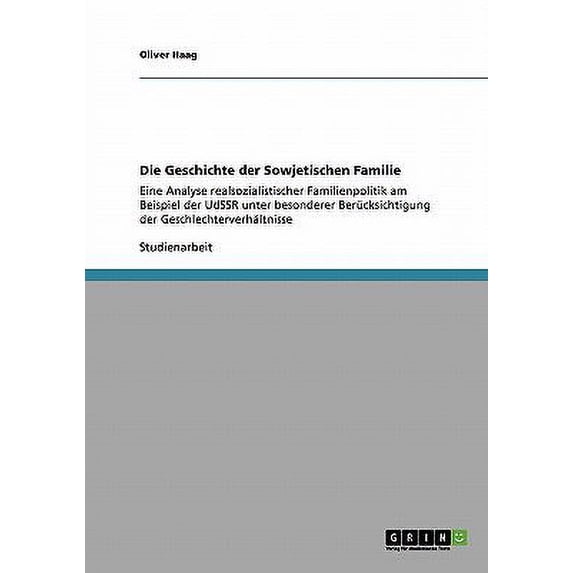 Die Geschichte der Sowjetischen Familie : Eine Analyse realsozialistischer Familienpolitik am Beispiel der UdSSR unter besonderer Berücksichtigung der Geschlechterverhältnisse (Paperback)