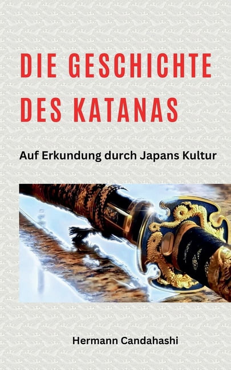 Die Geschichte des Katana - Auf Erkundung durch Japans Kultur, (Paperback)