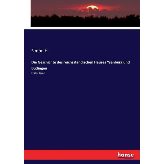 Die Geschichte des reichsständischen Hauses Ysenburg und Büdingen: Erster Band, (Paperback)