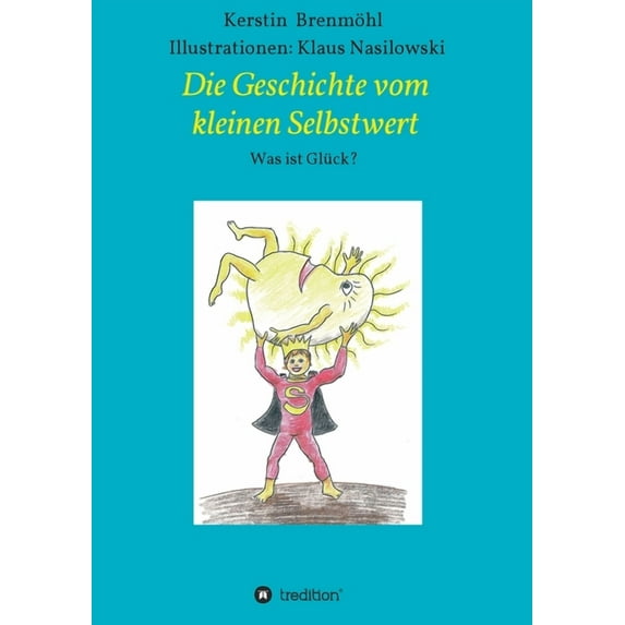 Die Geschichte vom Kleinen Selbstwert: Was ist Glck German Edition Paperback 3749789576 9783749789573 Kerstin Brenmhl