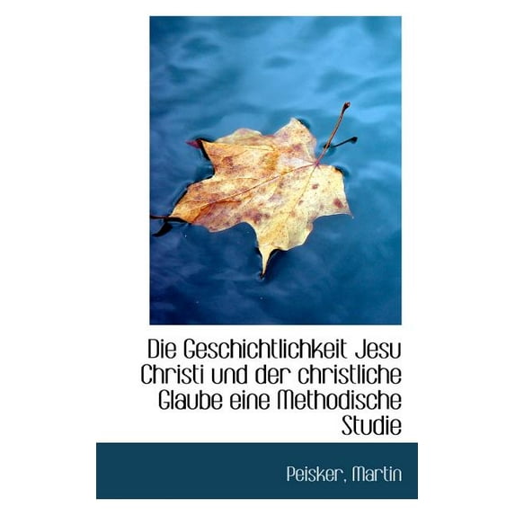 Die Geschichtlichkeit Jesu Christi Und Der Christliche Glaube Eine Methodische Studie (Paperback)