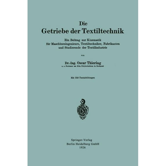 Die Getriebe Der Textiltechnik: Ein Beitrag Zur Kinematik Für Maschineningenieure, Textiltechniker, Fabrikanten Und Stud, (Paperback)