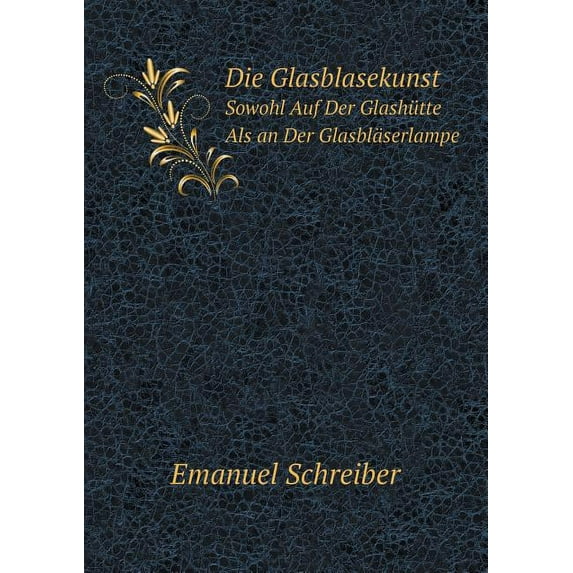 Die Glasblasekunst Sowohl Auf Der Glashütte ALS an Der Glasbläserlampe (Paperback)