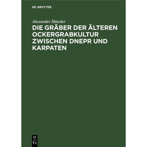 Die Gräber Der Ãlteren Ockergrabkultur Zwischen Dnepr Und Karpaten, (Hardcover)