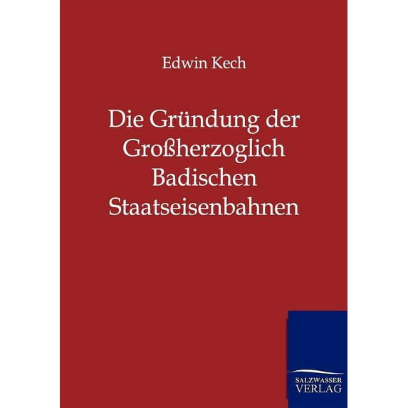 Die Gründung der Großherzoglich Badischen Staatseisenbahnen (Paperback)