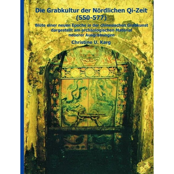 Die Grabkultur der Nördlichen Qi-Zeit: Blüte einer neuen Epoche in der chinesischen Grabkunst dargestellt am Material ne, (Paperback)