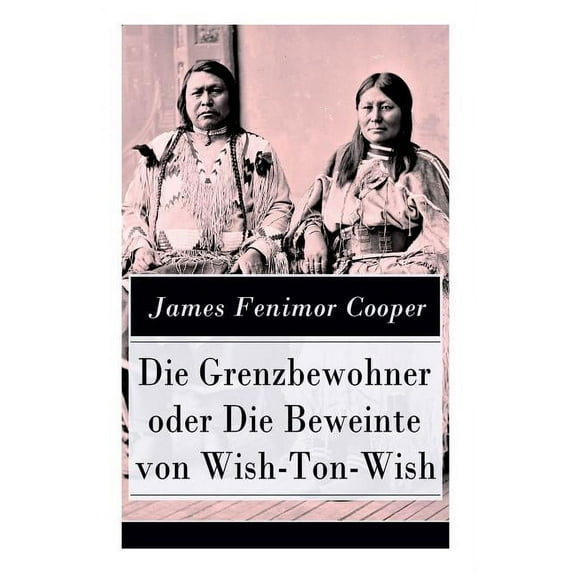Die Grenzbewohner Oder Die Beweinte Von Wish-Ton-Wish: Ein Wildwestroman Des Autors Von Der Letzte Mohikaner Und Der Wil, (Paperback)