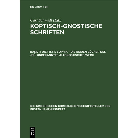 Die Griechischen Christlichen Schriftste Die Pistis Sophia - Die Beiden Bücher Des Jeû. Unbekanntes Altgnostisches Werk, Book 13, (Hardcover)