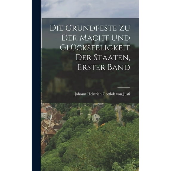 Die Grundfeste zu der Macht und Glückseeligkeit der Staaten, erster Band, (Hardcover)