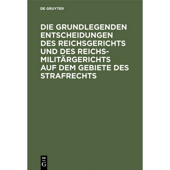Die Grundlegenden Entscheidungen Des Reichsgerichts Und Des Reichsmilitärgerichts Auf Dem Gebiete Des Strafrechts: Für D, (Hardcover)