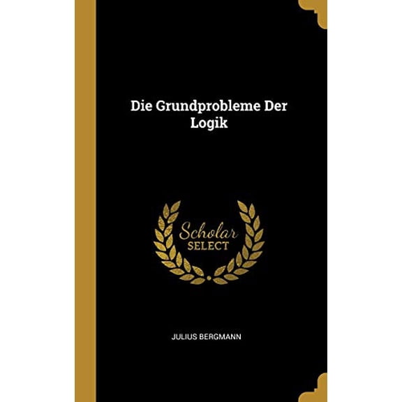 Die Grundprobleme Der Logik German Edition Hardcover 0270077197 9780270077193 Julius Bergmann