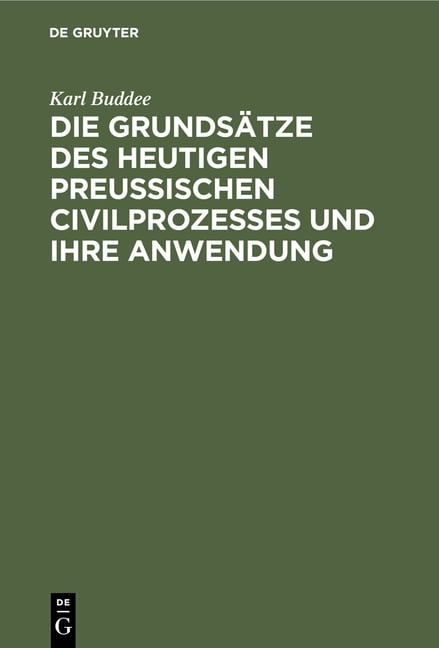 Die GrundsÃ¤tze Des Heutigen PreuÃischen Civilprozesses Und Ihre Anwendung, (Hardcover)