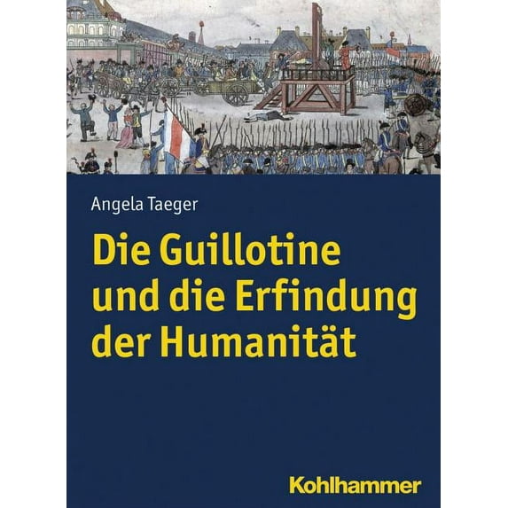 Die Guillotine Und Die Erfindung Der Humanitat, (Paperback)