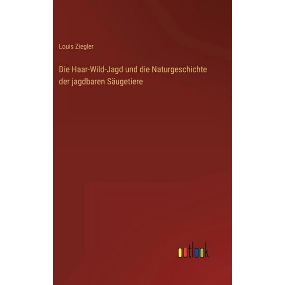 Die Haar-Wild-Jagd und die Naturgeschichte der jagdbaren Säugetiere (Hardcover)
