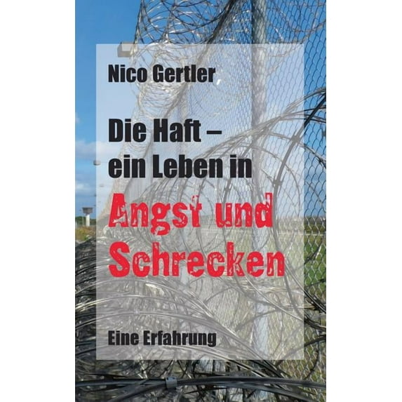 Die Haft - ein Leben in Angst und Schrecken: Eine Erfahrung, (Paperback)