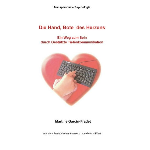 Die Hand, Bote des Herzens: Ein Weg zum Sein durch Gestützte Tiefenkommunikation, (Paperback)