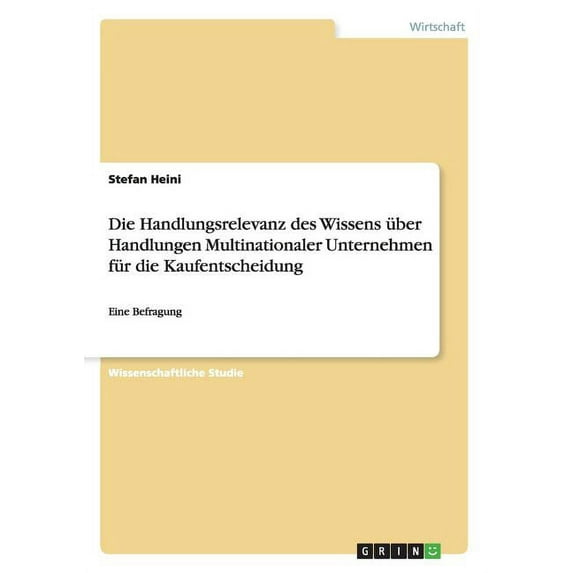 Die Handlungsrelevanz des Wissens über Handlungen Multinationaler Unternehmen für die Kaufentscheidung : Eine Befragung (Paperback)
