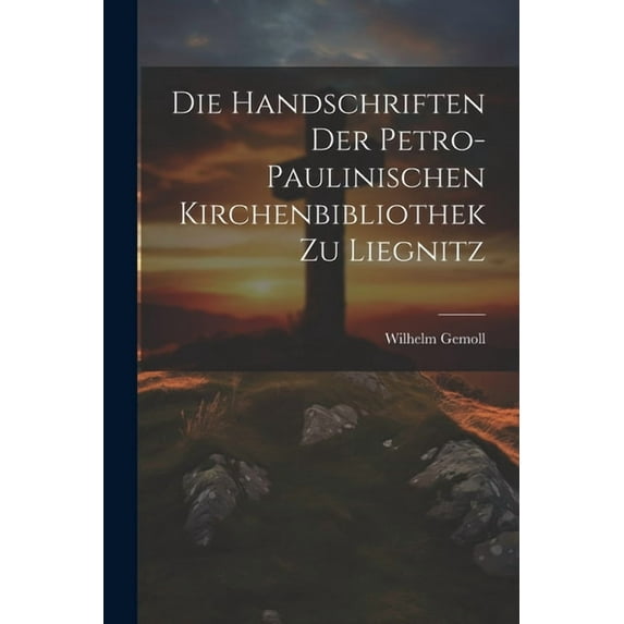 Die Handschriften Der Petro- Paulinischen Kirchenbibliothek Zu Liegnitz (Paperback)