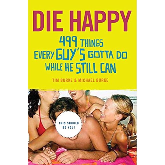 Pre-Owned Die Happy: 499 Things Every Guy's Gotta Do While He Still Can Paperback