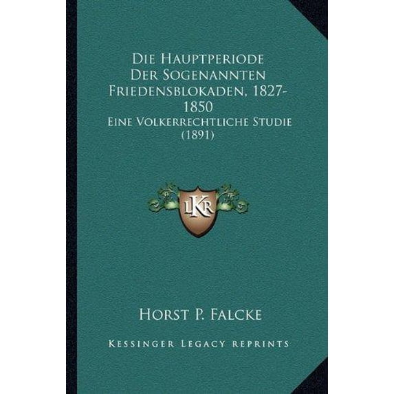 Die Hauptperiode Der Sogenannten Friedensblokaden, 1827-1850: Eine Volkerrechtliche Studie (1891) Paperback