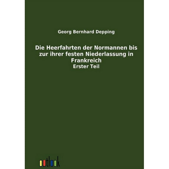 Die Heerfahrten Der Normannen Bis Zu Ihrer Festen Niederlassung in Frankreich